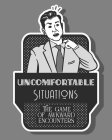 UNCOMFORTABLE SITUATIONS THE GAME OF AWKWARD ENCOUNTERS