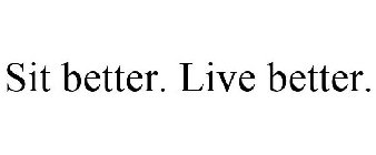 SIT BETTER. LIVE BETTER.