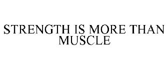 STRENGTH IS MORE THAN MUSCLE