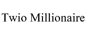 TWIO MILLIONAIRE