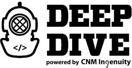 DEEP DIVE POWERED BY CNM INGENUITY </>