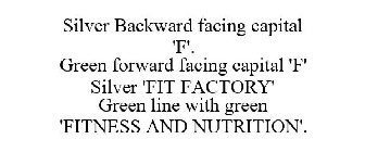 SILVER BACKWARD FACING CAPITAL 'F'. GREEN FORWARD FACING CAPITAL 'F' SILVER 'FIT FACTORY' GREEN LINE WITH GREEN 'FITNESS AND NUTRITION'.