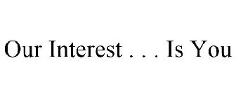 OUR INTEREST . . . IS YOU