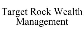 TARGET ROCK WEALTH MANAGEMENT