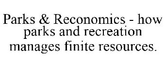 PARKS & RECONOMICS - HOW PARKS AND RECREATION MANAGES FINITE RESOURCES.