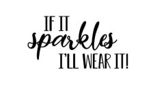 IF IT SPARKLES I'LL WEAR IT!