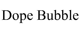 DOPE BUBBLE