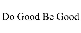 DO GOOD BE GOOD