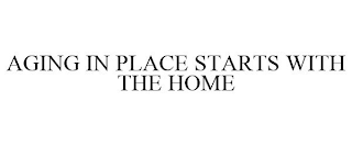 AGING IN PLACE STARTS WITH THE HOME