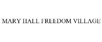 MARY HALL FREEDOM VILLAGE