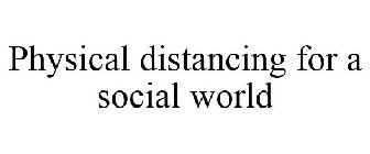 PHYSICAL DISTANCING FOR A SOCIAL WORLD
