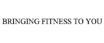 BRINGING FITNESS TO YOU