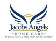 JACOBS ANGELS HOME CARE THE DIVINE CARE YOU NEED, WHEN FAMILY'S ON LEAVE