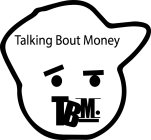 TALKING BOUT MONEY TBM.