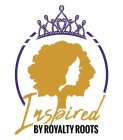 INSPIRED BY ROYALTY ROOTS