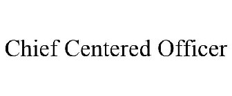 CHIEF CENTERED OFFICER