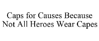 CAPS FOR CAUSES BECAUSE NOT ALL HEROES WEAR CAPES