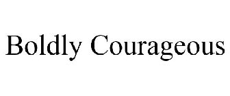 BOLDLY COURAGEOUS