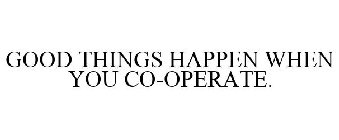 GOOD THINGS HAPPEN WHEN YOU CO-OPERATE.