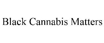 BLACK CANNABIS MATTERS
