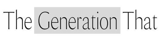 THE GENERATION THAT