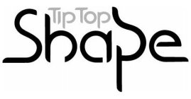 TIP TOP SHAPE