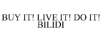BUY IT! LIVE IT! DO IT! BILIDI