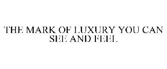 THE MARK OF LUXURY YOU CAN SEE AND FEEL