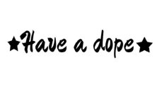 HAVE A DOPE