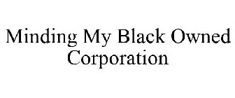 MINDING MY BLACK OWNED CORPORATION
