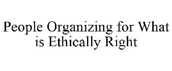 PEOPLE ORGANIZING FOR WHAT IS ETHICALLY RIGHT