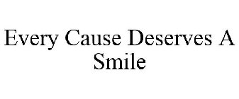 EVERY CAUSE DESERVES A SMILE