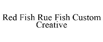 RED FISH RUE FISH CUSTOM CREATIVE
