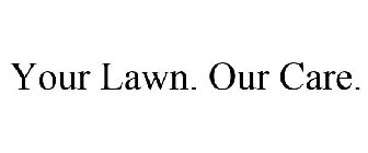 YOUR LAWN. OUR CARE.