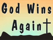 GOD WINS AGAIN