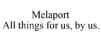 MELAPORT ALL THINGS FOR US, BY US.