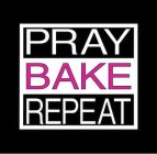 PRAY BAKE REPEAT