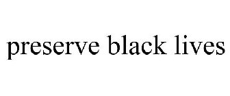 PRESERVE BLACK LIVES