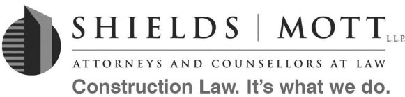 SHIELDS MOTT LLP ATTORNEYS AND COUNSELLORS AT LAW, CONSTRUCTION LAW. IT'S WHAT WE DO.