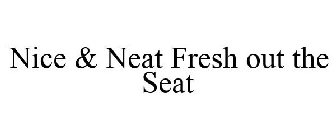 NICE & NEAT FRESH OUT THE SEAT