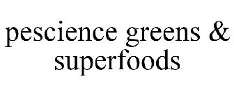 PESCIENCE GREENS & SUPERFOODS