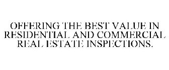 OFFERING THE BEST VALUE IN RESIDENTIAL AND COMMERCIAL REAL ESTATE INSPECTIONS.
