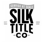 SERVICE AT SCALE SILK TITLE CO EST 2002