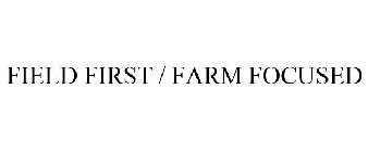 FIELD FIRST / FARM FOCUSED
