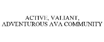 ACTIVE, VALIANT, ADVENTUROUS AVA COMMUNITY