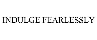 INDULGE FEARLESSLY