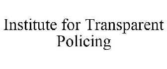 INSTITUTE FOR TRANSPARENT POLICING