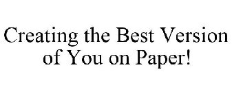 CREATING THE BEST VERSION OF YOU ON PAPER!