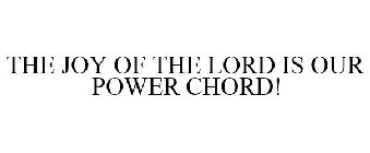 THE JOY OF THE LORD IS OUR POWER CHORD!