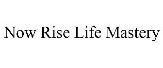 NOW RISE LIFE MASTERY